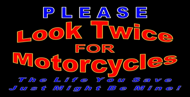 SAVE A LIFE - LOOK TWICE FOR MOTORCYCLES!!!